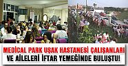Medical Park Uşak Hastanesi Çalışanları ve Aileleri Güvercin Park Restaurant da Hep Beraber İftar Yaptılar!