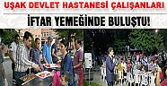 Uşak Devlet Hastanesi Çalışanları Düzenlenen İftar Yemeğinde Buluştu!