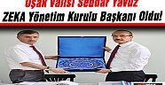 Vali Yavuz ZEKA Yönetim Kurulu Başkanı Oldu!